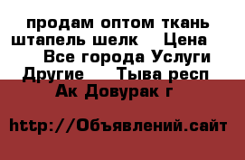 продам оптом ткань штапель-шелк  › Цена ­ 370 - Все города Услуги » Другие   . Тыва респ.,Ак-Довурак г.